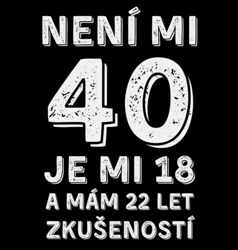 Obrázek produktu Pánské tričko Není mi 40, je mi 18 a mám 22 let zkušeností
