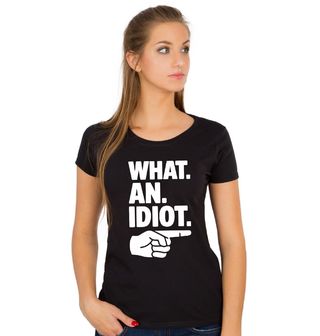 Obrázek 1 produktu Dámské tričko What An Idiot