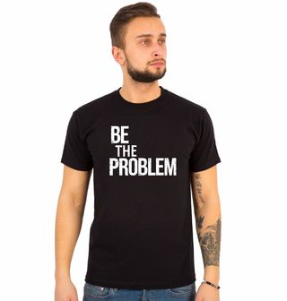 Obrázek 1 produktu Pánské tričko Buď Problém Be The Problem