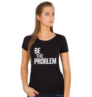 Obrázek 1 produktu Dámské tričko Buď Problém Be The Problem