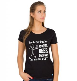 Obrázek 1 produktu Dámské tričko Raději mi kup další pivo...protože jsi pořád ošklivá!