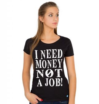 Obrázek 1 produktu Dámské tričko "Potřebuju peníze, ne práci" I need Money not a Job