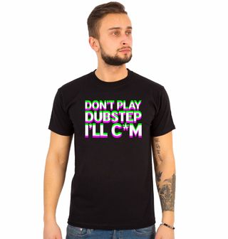 Obrázek 1 produktu Pánské tričko Don’t Play Dubstep I’ll Cum Glitch