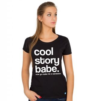 Obrázek 1 produktu Dámské tričko "Cool story babe, ale teď mi běž udělat sendvič"