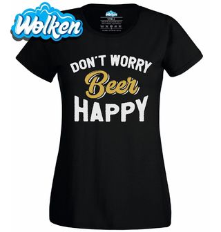 Dámské tričko Neřeš a dej si pivo! Don't worry, beer happy.jpg