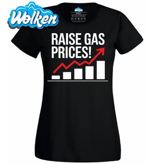 Dámské tričko Zvyšme ceny paliva! Raise Gas Prices!.jpg