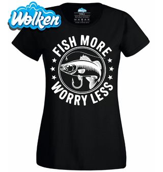 Dámské tričko Víc rybař! Míň se stresuj! Fish More Worry Less.jpg
