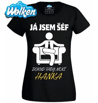 Dámské tričko Já jsem šéf, dokud tady není Hanka.jpg