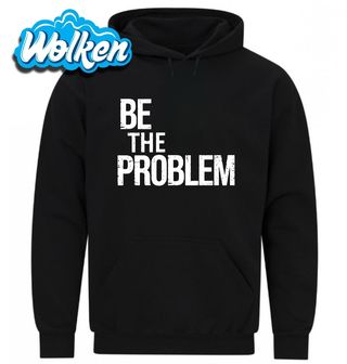 Mikina Buď Problém Be The Problem.jpg