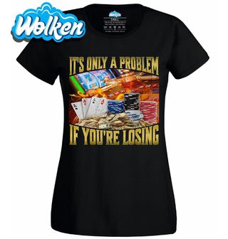 Dámské tričko Je to problém jen když prohráváš.jpg