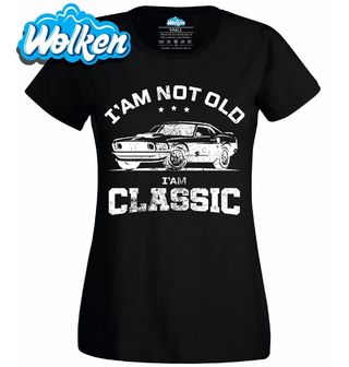 Dámské tričko Nejsem starý, jsem klasika I'm not old, I'm classic.jpg