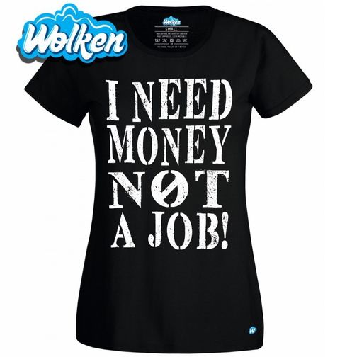Obrázek produktu Dámské tričko "Potřebuju peníze, ne práci" I need Money not a Job