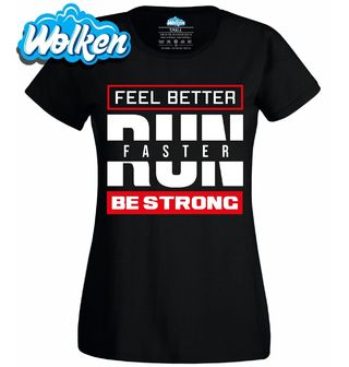 Dámské tričko Běž pro lepší pocit Feel Better Run Faster Be Strong.jpg