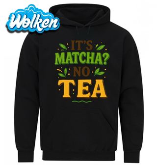Mikina Je to matcha_ Není to čaj It’s Matcha_ No Tea.jpg
