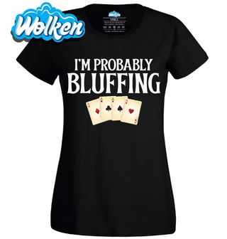 Dámské tričko Pravděpodobně Bluffuju I’m Probably Bluffing.jpg