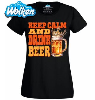 Dámské tričko Zachovej klid a pij pivo Keep Calm and Drink Beer.jpg