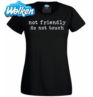Dámské tričko Nejsem přátelský, nedotýkat se Not Friendly Do Not Touch.jpg