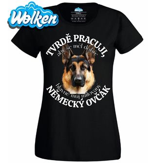 Dámské tričko Tvrdě pracuji, aby se měl dobře můj Německý ovčák.jpg