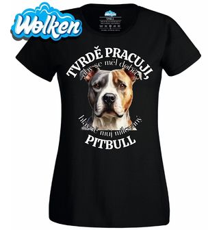 Dámské tričko Tvrdě pracuji, aby se měl dobře můj Pitbull.jpg