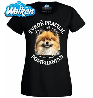 Dámské tričko Tvrdě pracuji, aby se měl dobře můj Pomeranian.jpg