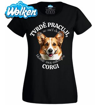 Dámské tričko Tvrdě pracuji, aby se měl dobře můj Corgi.jpg