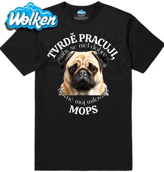 Pánské tričko Tvrdě pracuji, aby se měl dobře můj Mops.jpg