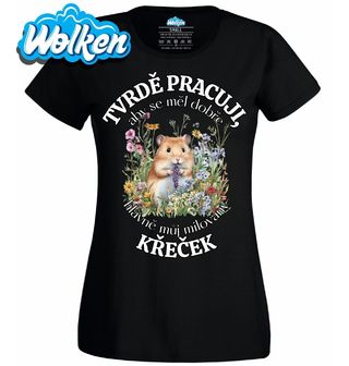 Dámské tričko Tvrdě pracuji, aby se měl dobře můj Křeček.jpg