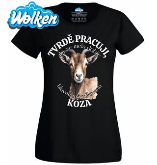 Dámské tričko Tvrdě pracuji, aby se měla dobře má Koza.jpg