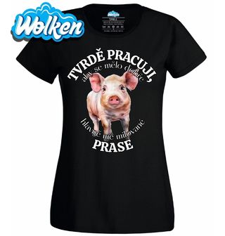Dámské tričko Tvrdě pracuji, aby se mělo dobře mé Prase.jpg