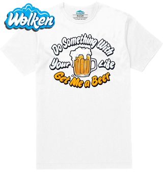 Pánské tričko Udělej něco se svým životem, přines mi pivo! (Skladem S-5XL).jpg