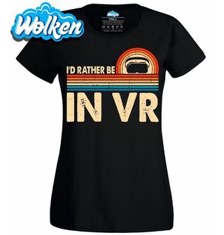 Dámské tričko Radši Bych Byl ve Virtuální Realitě.jpg