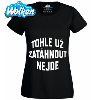 Dámské tričko Tohle už Zatáhnout Nejde.jpg