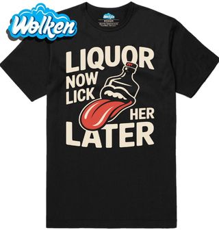 Pánské tričko Nejdřív Alkohol, Olízej Ji Později Liquor Now Lick Her Later.jpg