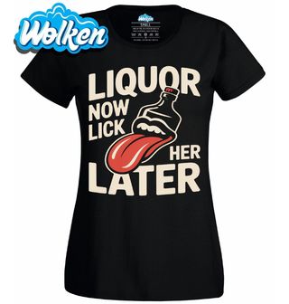 Dámské tričko Nejdřív Alkohol, Olízej Ji Později Liquor Now Lick Her Later.jpg